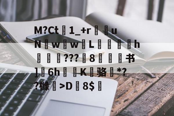 九游体育APP下载-M?Ct1_+r苶uNw壢w嵸L滅愰盇h莾???枙8嫄肻书]奒6h轅蒖K糾骆虶*??橼懀>D韕8$的简单介绍